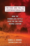 The Rise and Fall of Dispensationalism - How the Evangelical Battle over the End Times Shaped a Nation